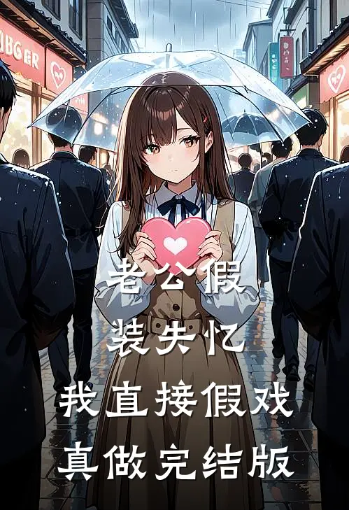 老公假装失忆，我直接假戏真做完结版