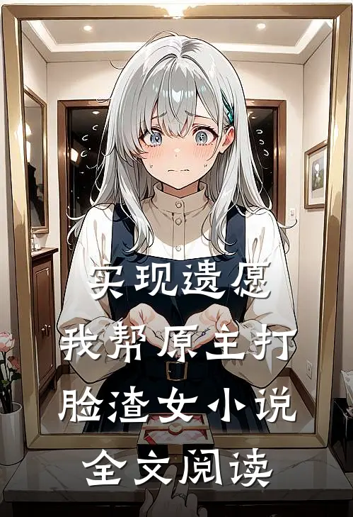 实现遗愿,我帮原主打脸渣女小说全文阅读