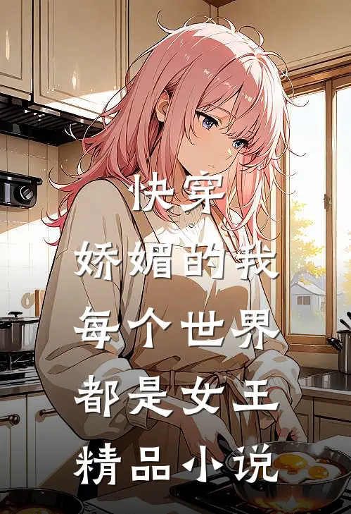 快穿：娇媚的我每个世界都是女王精品小说