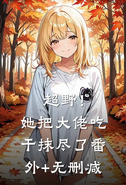 超野！她把大佬吃干抹尽了番外+无删减