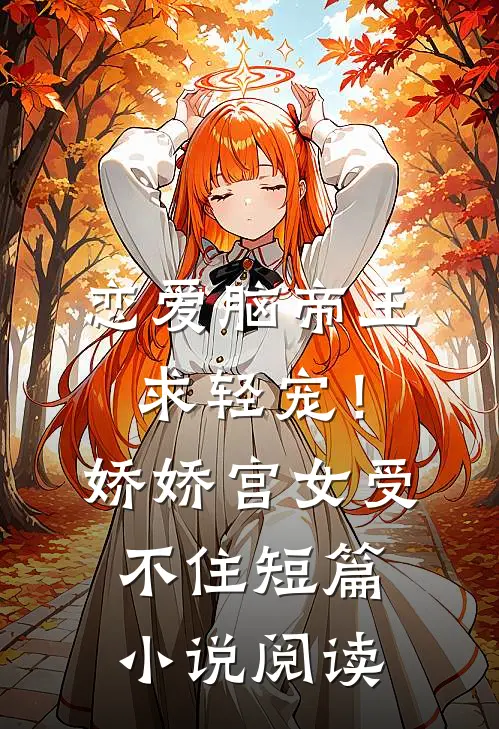 恋爱脑帝王求轻宠！娇娇宫女受不住短篇小说阅读
