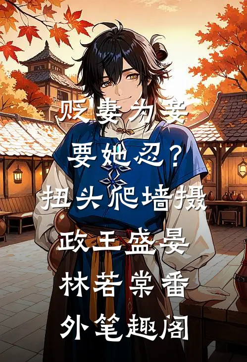 贬妻为妾要她忍？扭头爬墙摄政王：盛晏林若棠番外笔趣阁