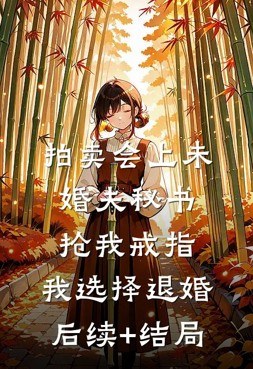 拍卖会上未婚夫秘书抢我戒指，我选择退婚后续+结局