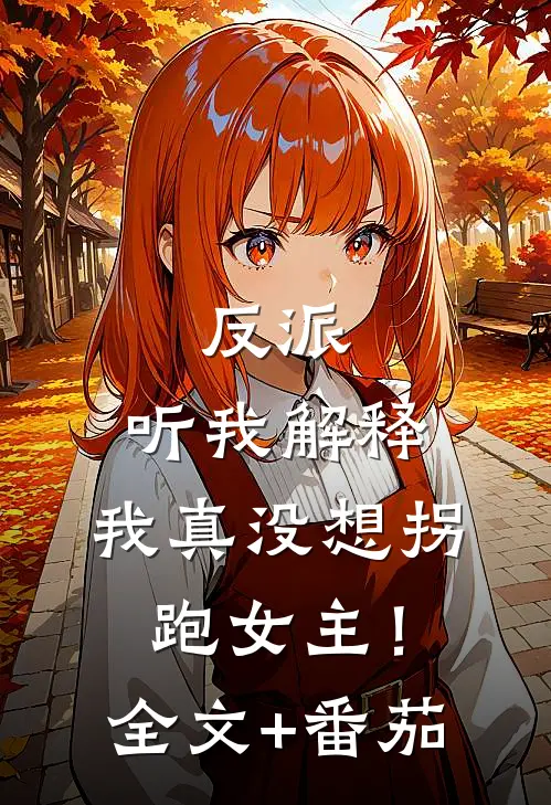 反派：听我解释，我真没想拐跑女主！全文+番茄