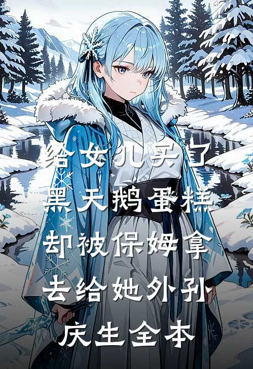 给女儿买了黑天鹅蛋糕，却被保姆拿去给她外孙庆生全本