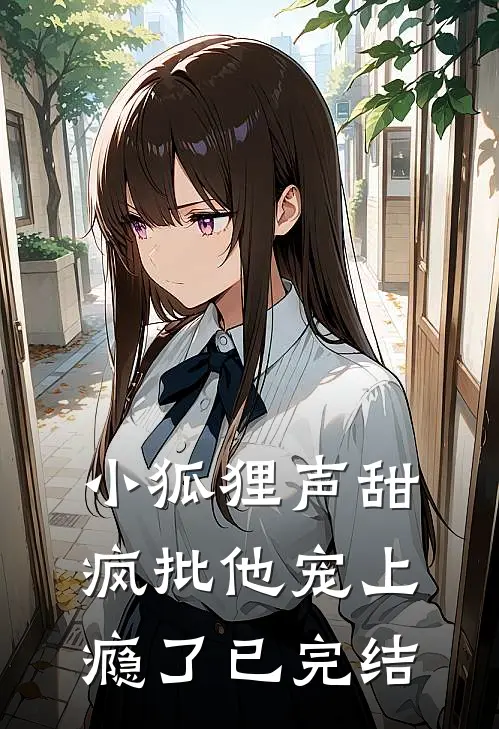 小狐狸声甜，疯批他宠上瘾了已完结