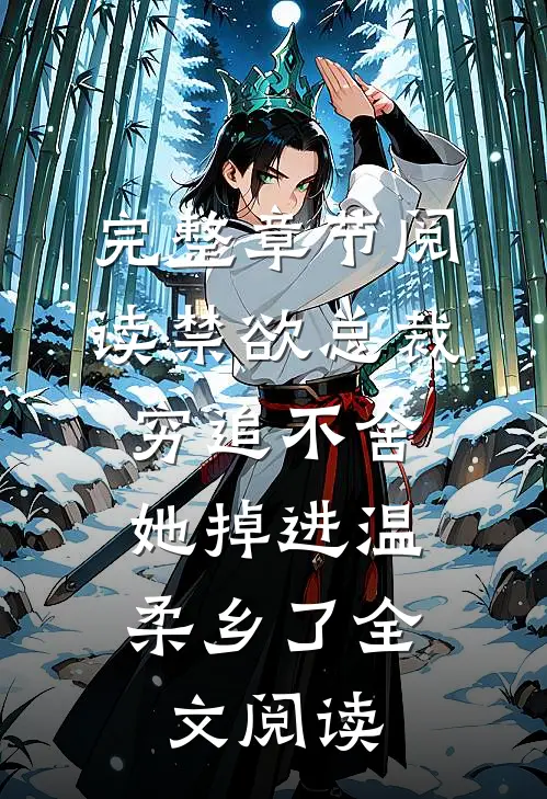 完整章节阅读禁欲总裁穷追不舍,她掉进温柔乡了全文阅读