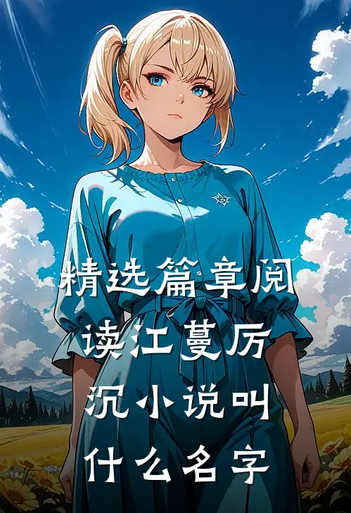 精选篇章阅读江蔓厉沉小说叫什么名字