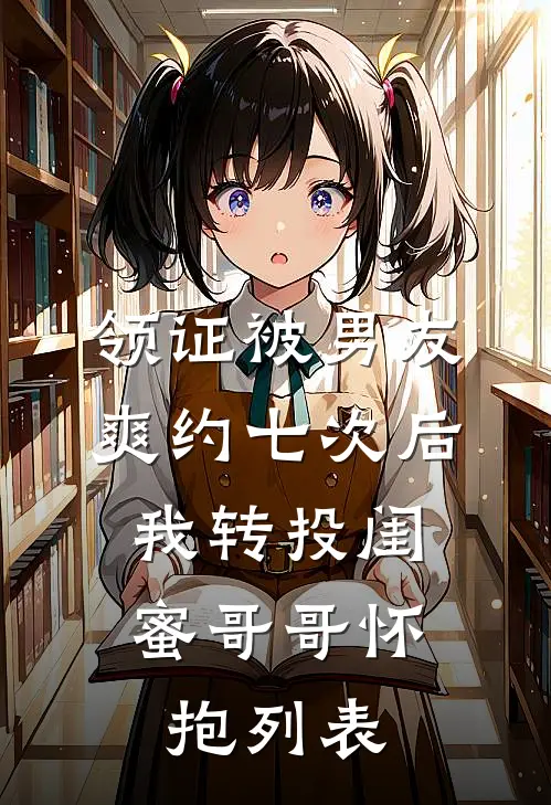 领证被男友爽约七次后，我转投闺蜜哥哥怀抱列表