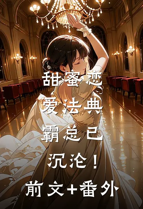 甜蜜恋爱法典，霸总已沉沦！前文+番外