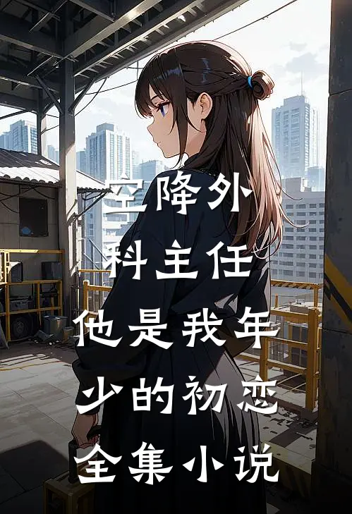 空降外科主任，他是我年少的初恋全集小说