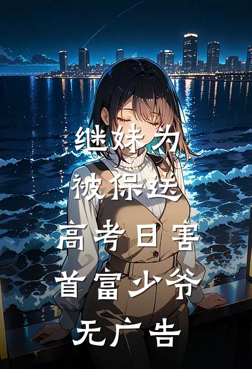 继妹为被保送，高考日害首富少爷无广告