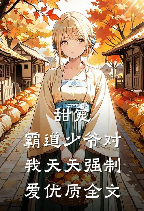 甜宠：霸道少爷对我天天强制爱优质全文
