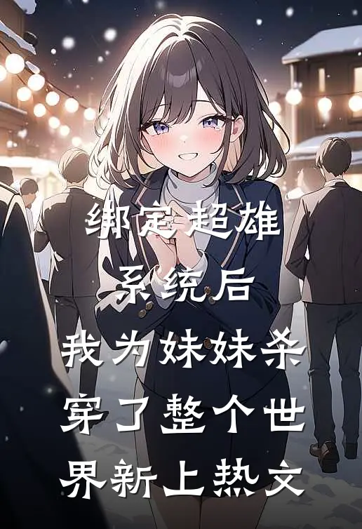 绑定超雄系统后，我为妹妹杀穿了整个世界新上热文