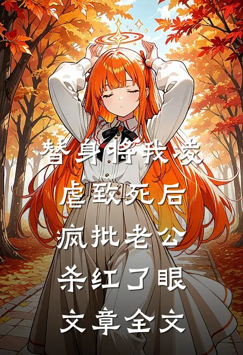 替身将我凌虐致死后，疯批老公杀红了眼文章全文