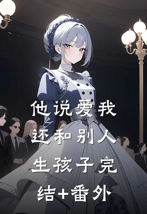 他说爱我，还和别人生孩子完结+番外