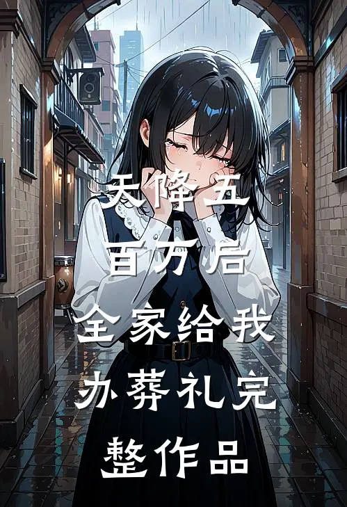 天降五百万后，全家给我办葬礼完整作品