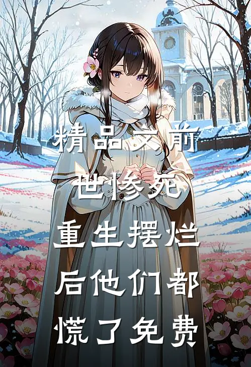 精品文前世惨死,重生摆烂后他们都慌了免费