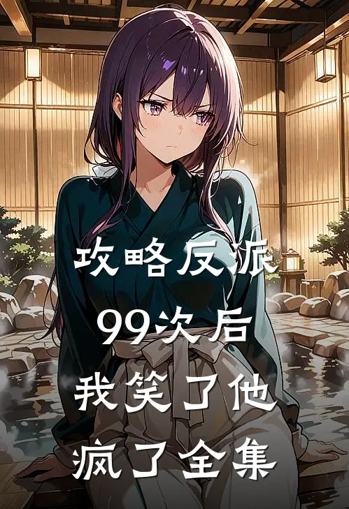 攻略反派99次后，我笑了他疯了 全集