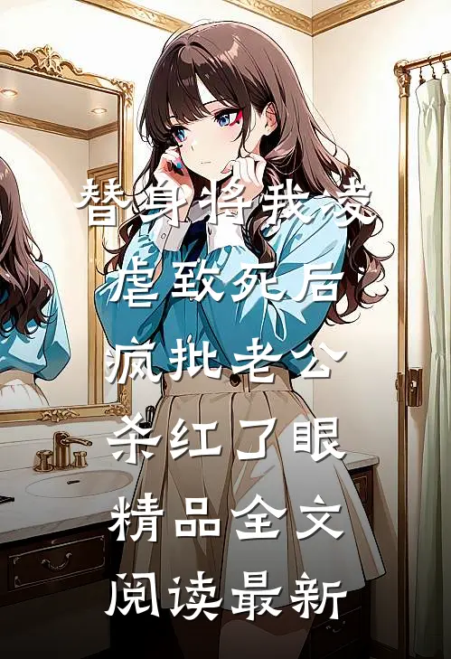 替身将我凌虐致死后，疯批老公杀红了眼精品全文阅读最新