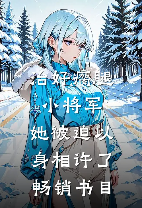 治好瘸腿小将军，她被迫以身相许了畅销书目