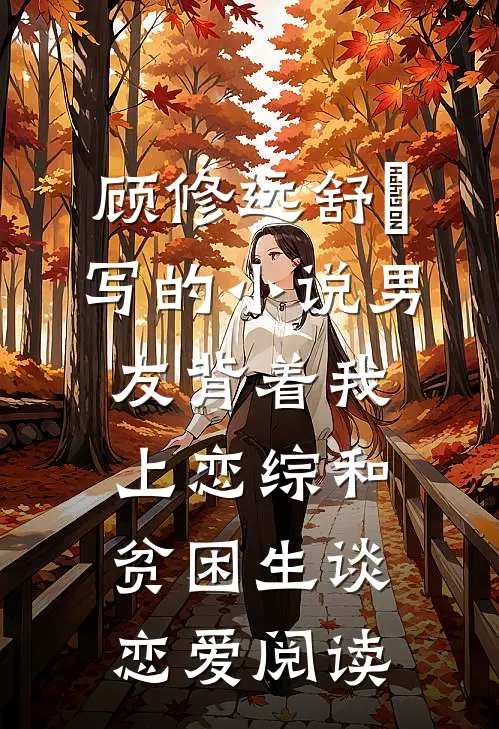 顾修远舒玥写的小说男友背着我上恋综和贫困生谈恋爱阅读