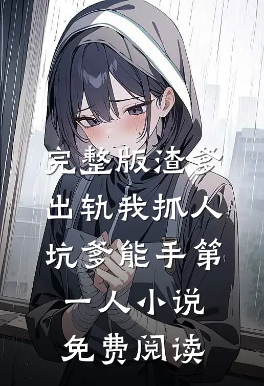 完整版渣爹出轨我抓人,坑爹能手第一人小说免费阅读