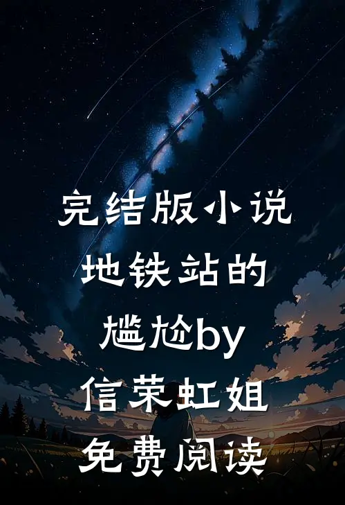 完结版小说地铁站的尴尬by信荣虹姐免费阅读