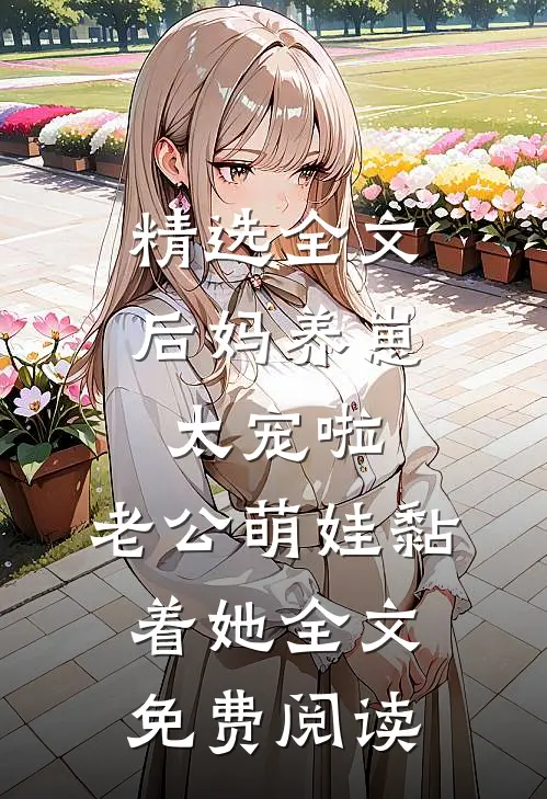 精选全文后妈养崽:太宠啦,老公萌娃黏着她全文免费阅读