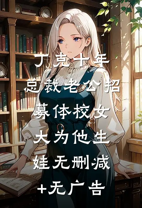 丁克十年，总裁老公招募体校女大为他生娃无删减+无广告
