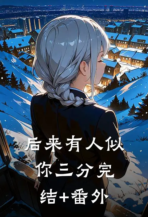 后来有人似你三分完结+番外