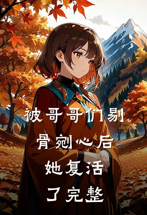 被哥哥们剔骨剜心后，她复活了完整