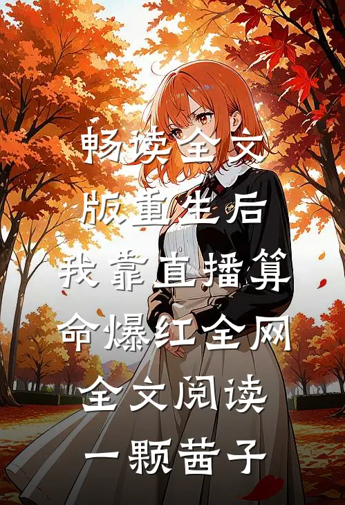 畅读全文版重生后,我靠直播算命爆红全网全文阅读一颗茜子