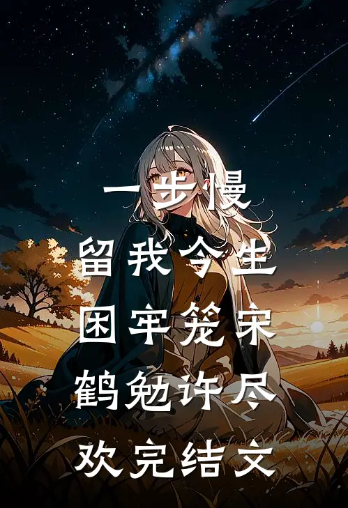 一步慢，留我今生困牢笼宋鹤勉许尽欢完结文