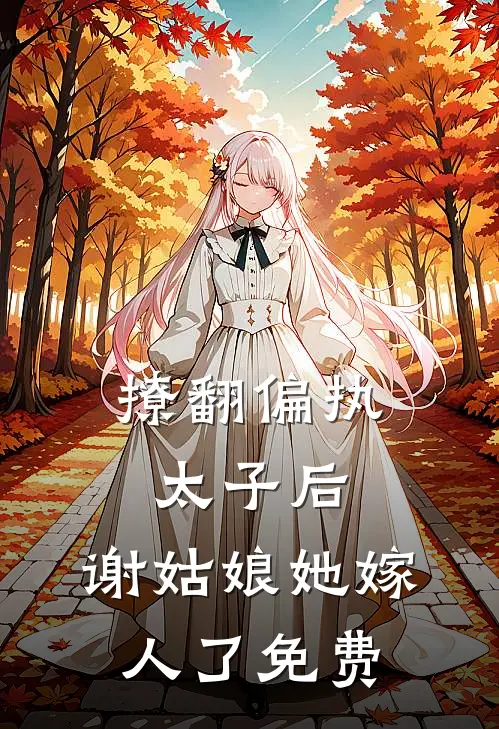 撩翻偏执太子后，谢姑娘她嫁人了免费