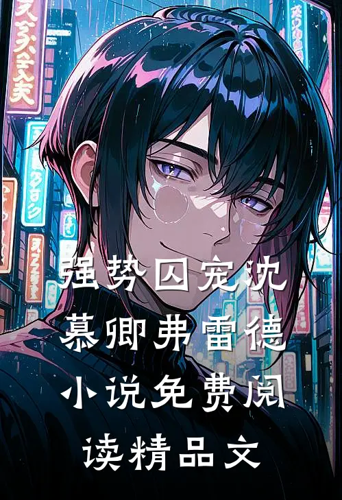 强势囚宠沈慕卿弗雷德小说免费阅读精品文