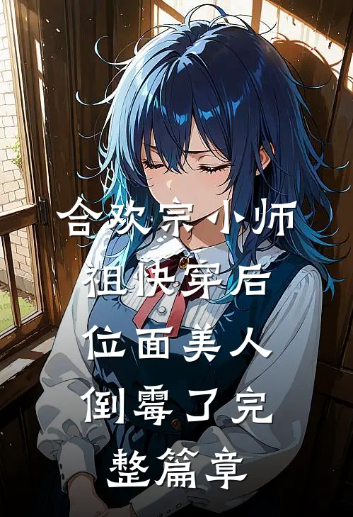 合欢宗小师祖快穿后，位面美人倒霉了完整篇章