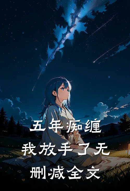 五年痴缠，我放手了无删减全文