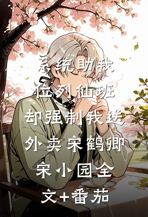 系统助我位列仙班，却强制我送外卖宋鹤卿宋小园全文+番茄