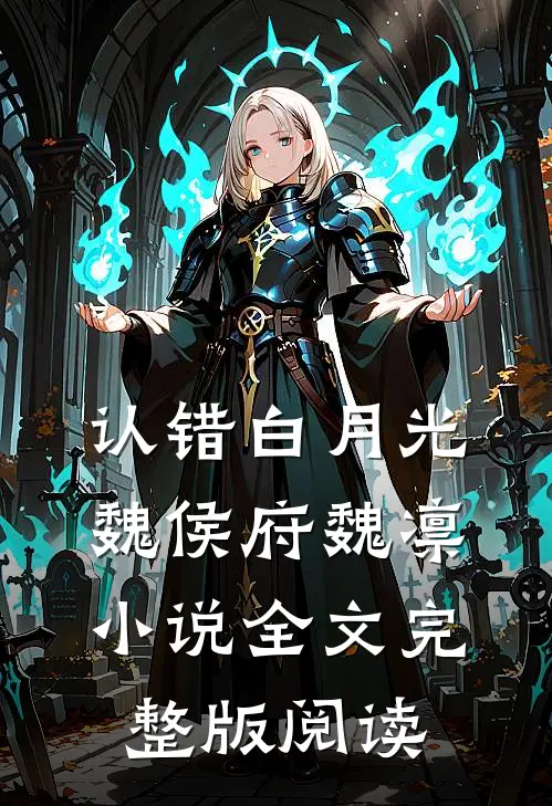 《认错白月光》魏侯府魏凛小说全文完整版阅读