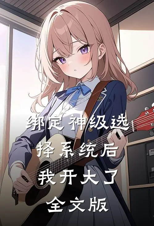 绑定神级选择系统后，我开大了全文版