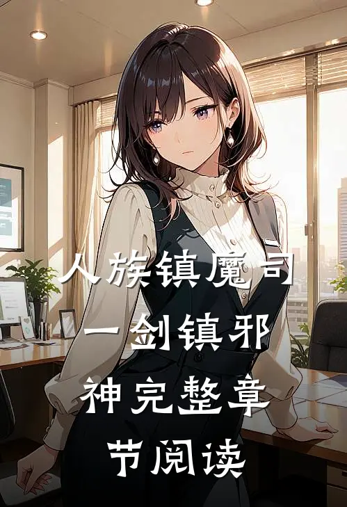 人族镇魔司，一剑镇邪神完整章节阅读