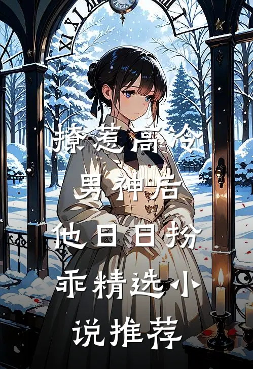 撩惹高冷男神后，他日日扮乖精选小说推荐