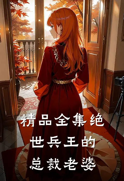 精品全集绝世兵王的总裁老婆