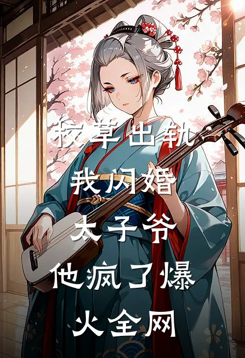 校草出轨，我闪婚太子爷，他疯了爆火全网