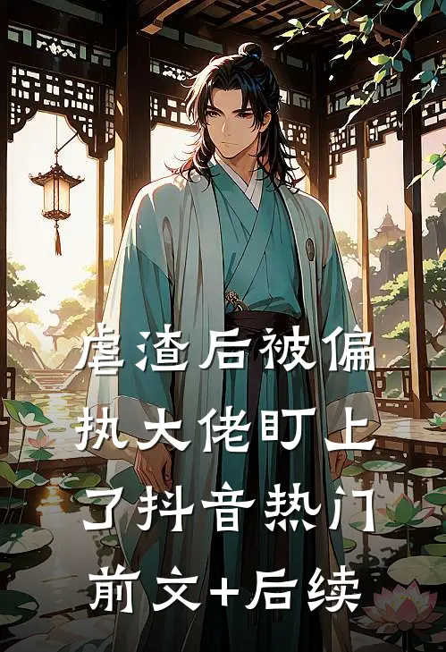 虐渣后被偏执大佬盯上了抖音热门前文+后续