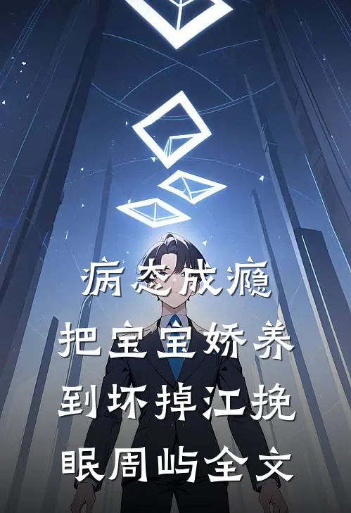 病态成瘾：把宝宝娇养到坏掉江挽眠周屿全文