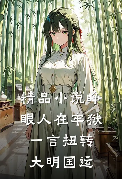 精品小说睁眼人在牢狱，一言扭转大明国运