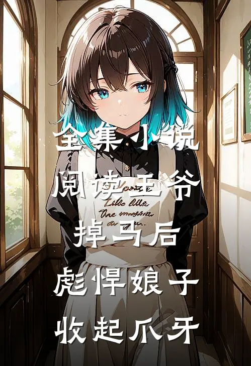 全集小说阅读王爷掉马后，彪悍娘子收起爪牙