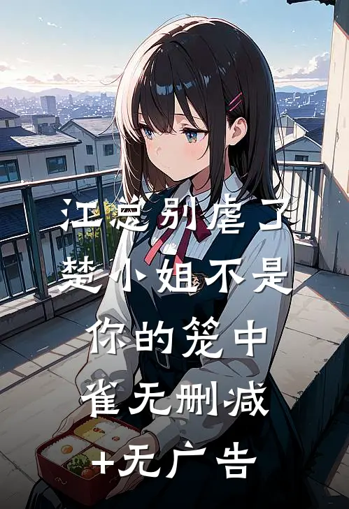 江总别虐了，楚小姐不是你的笼中雀无删减+无广告